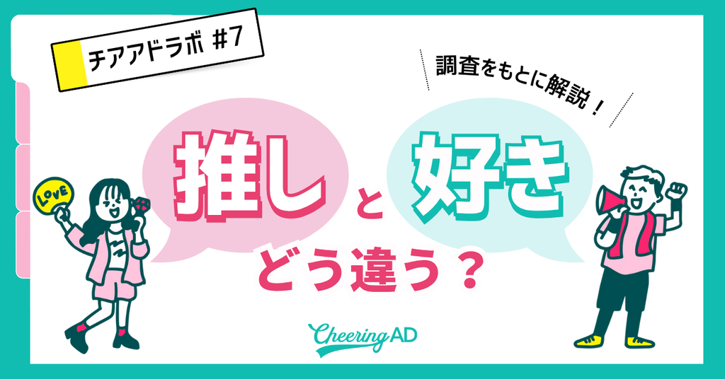 【チアアドラボ 第7回】“好き”と“推し”はどう違う？最新調査をもとに違いを解説！