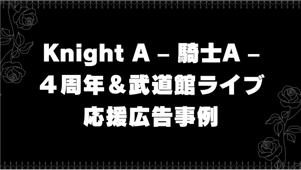 【Knight A - 騎士A -】 4周年&ONE MAN LIVE 2024 in 日本武道館 開催! 応援広告事例