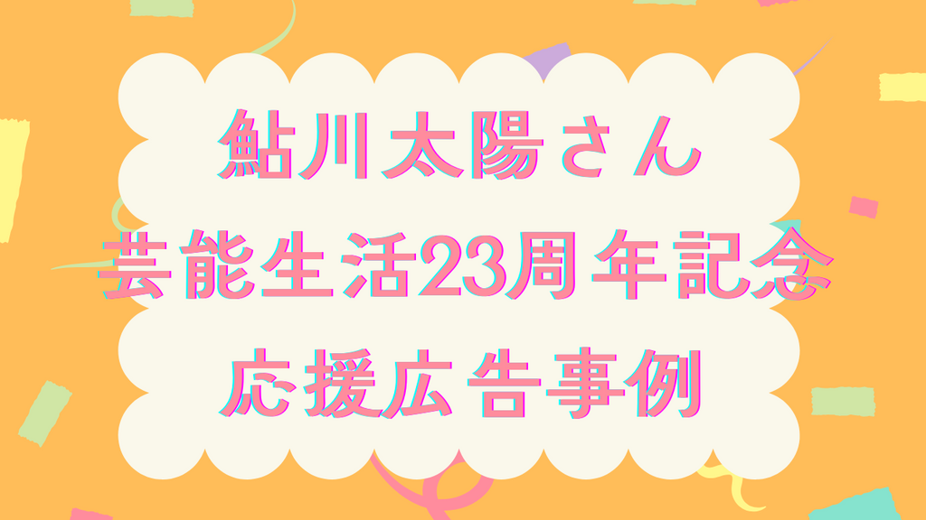 鮎川太陽さん芸能生活23周年記念応援広告事例