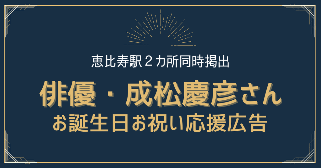 恵比寿駅2カ所同時掲出!俳優・成松慶彦さんの大人な魅力溢れるお誕生日応援広告レポート