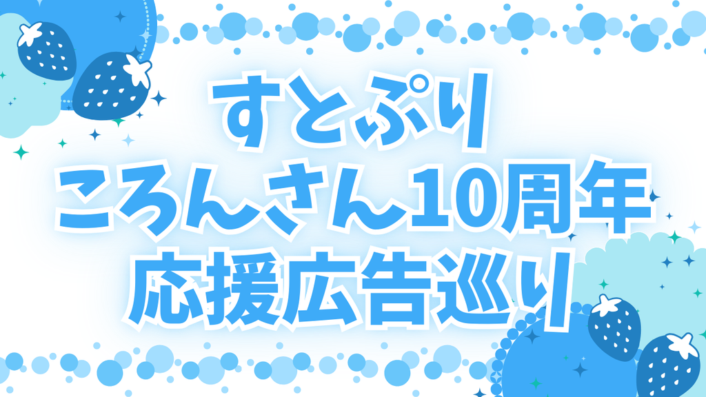 【すとぷり】ころんさんデビュー10周年おめでとう!応援広告巡りのススメ