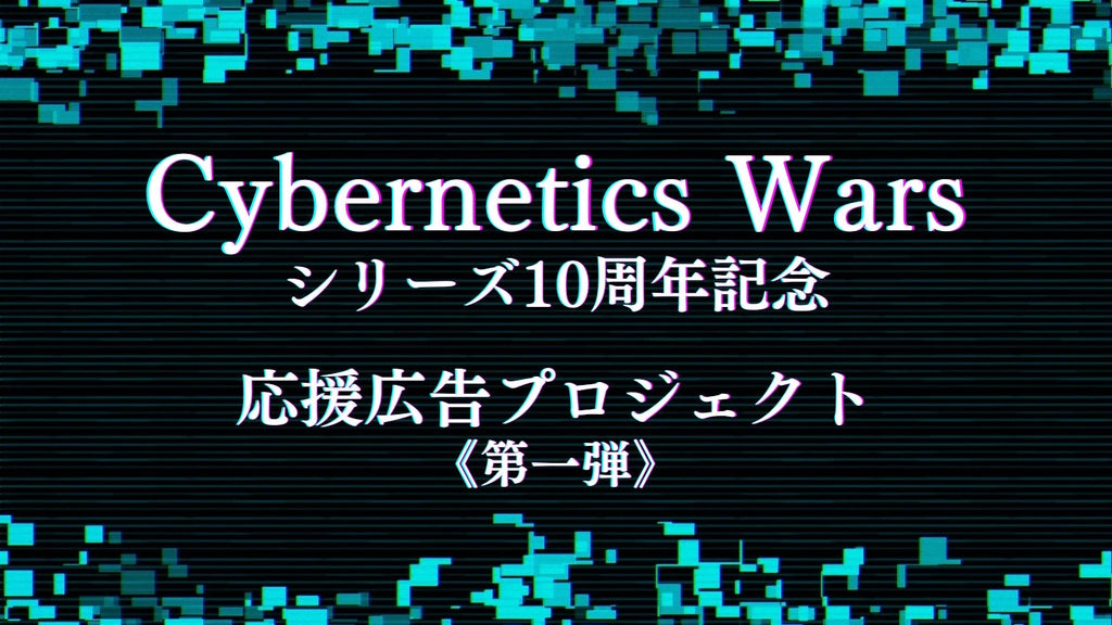 Cybernetics Warsシリーズ10周年記念 応援広告プロジェクト 第一弾