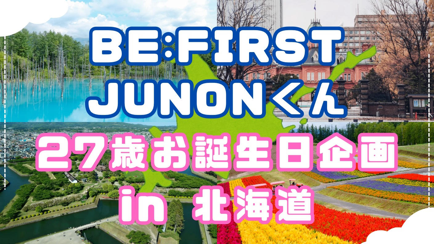 BE:FIRST JUNON 27歳誕生日企画【in北海道】