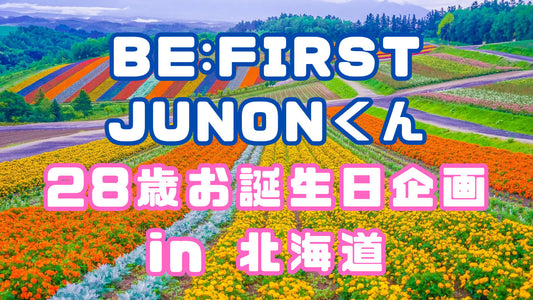 BE:FIRST JUNON 28歳誕生日企画【in北海道】