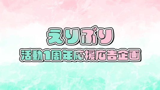 えりぶりデビュー1周年！応援広告企画！
