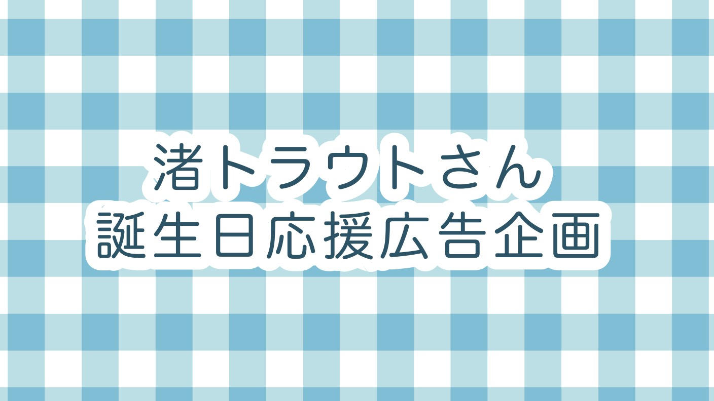渚トラウトさん誕生日応援広告企画